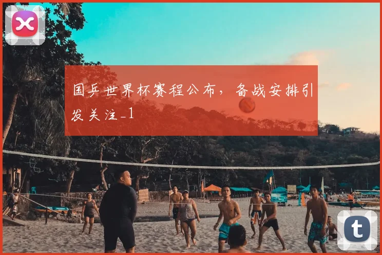 国乒世界杯赛程公布,备战安排引发关注_1